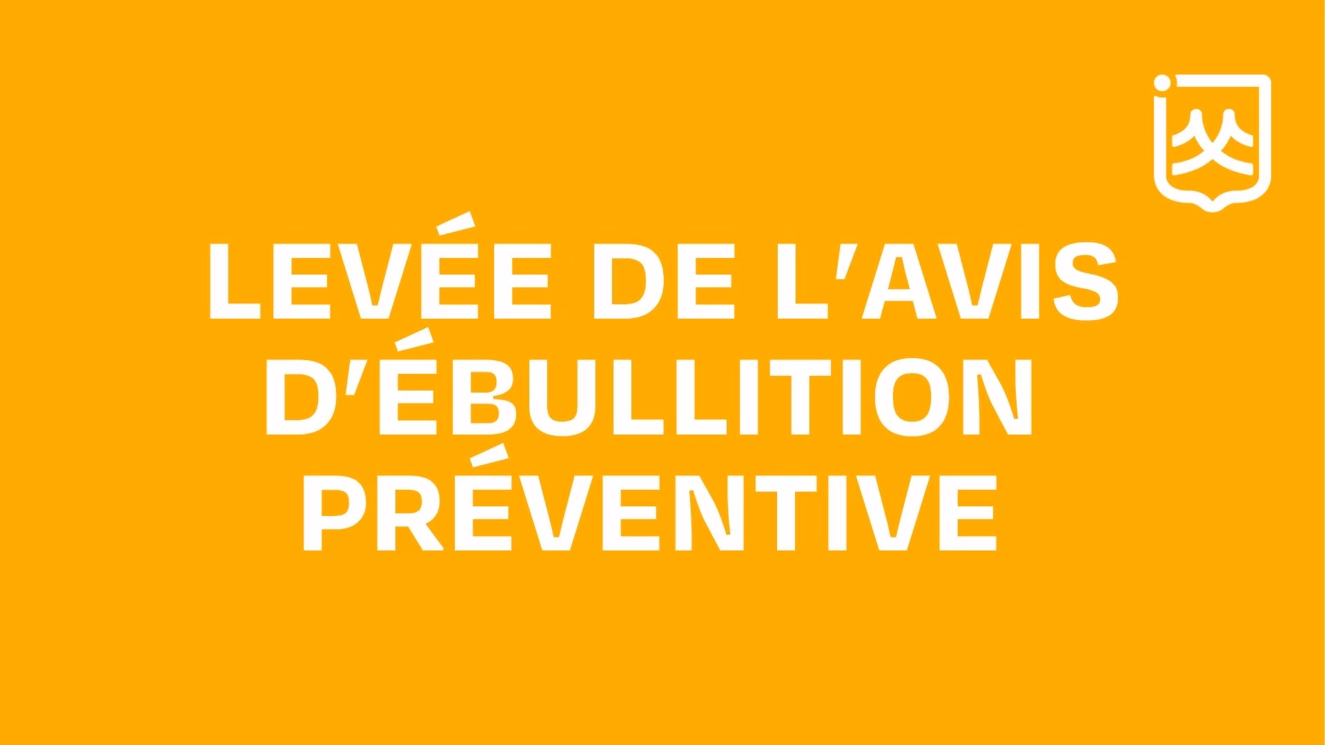 Levée de l'avis d'ébulition préventive